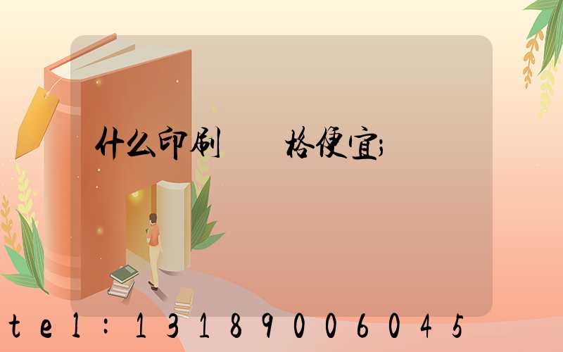 什么印刷廠價格便宜