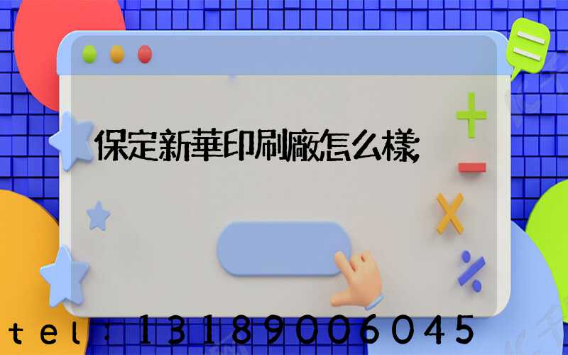 保定新華印刷廠怎么樣