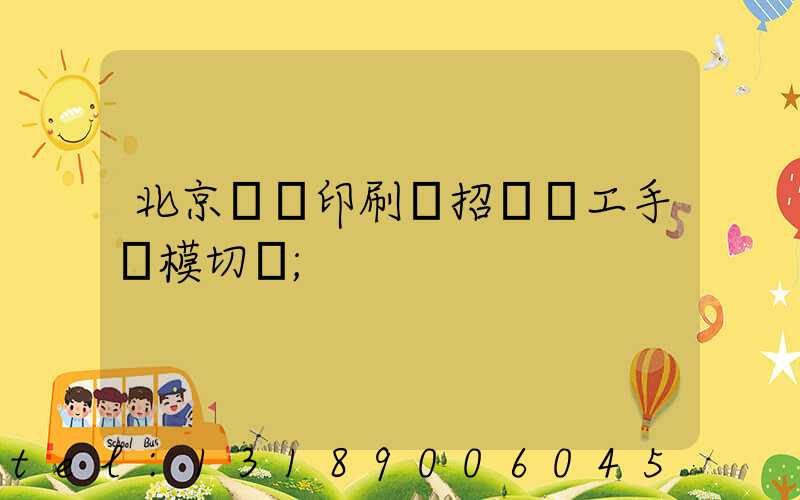 北京順義印刷廠招臨時工手動模切極
