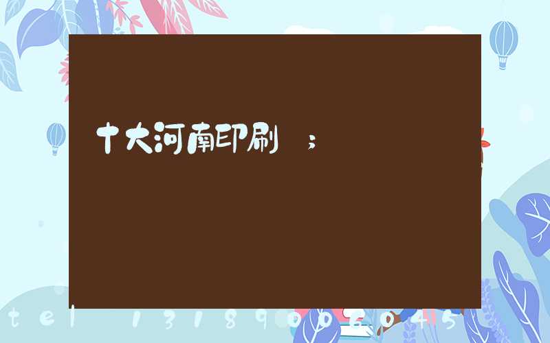 十大河南印刷廠
