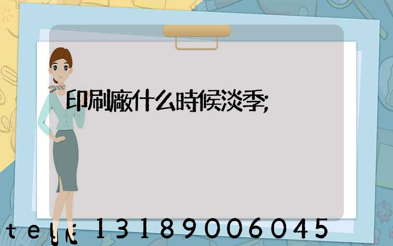 印刷廠什么時候淡季