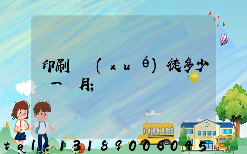 印刷廠學(xué)徒多少錢一個月