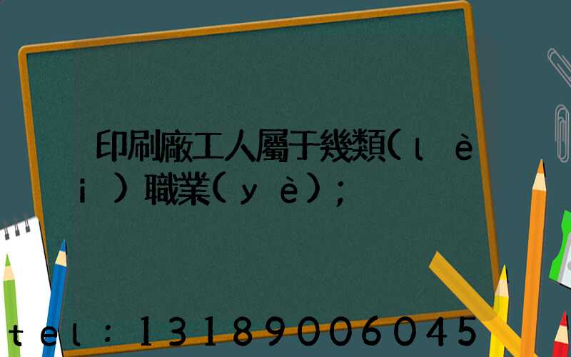 印刷廠工人屬于幾類(lèi)職業(yè)