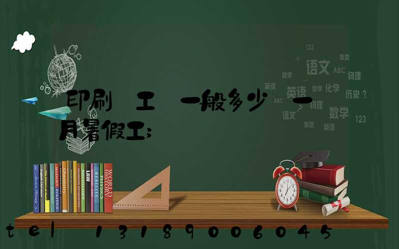 印刷廠工資一般多少錢一個月暑假工