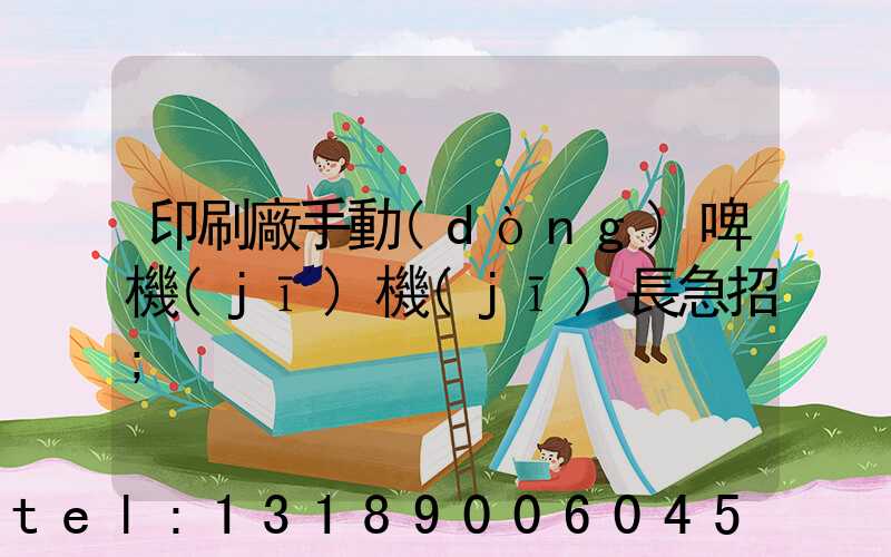 印刷廠手動(dòng)啤機(jī)機(jī)長急招