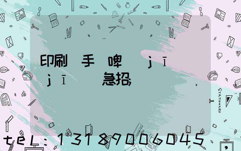 印刷廠手動啤機(jī)機(jī)長急招