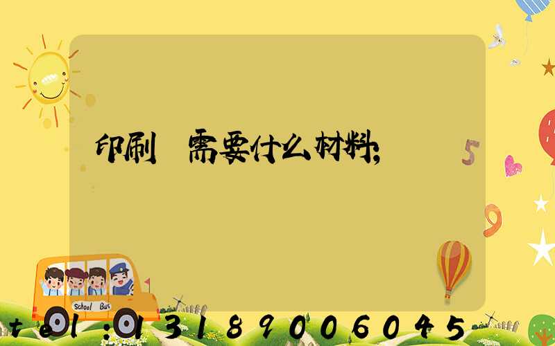 印刷廠需要什么材料