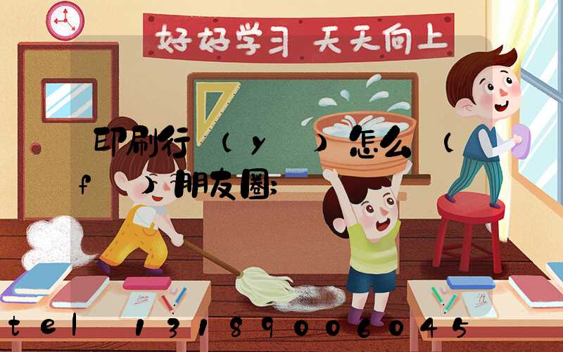 印刷行業(yè)怎么發(fā)朋友圈