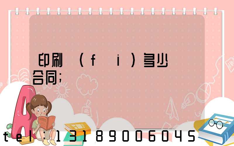 印刷費(fèi)多少錢簽合同