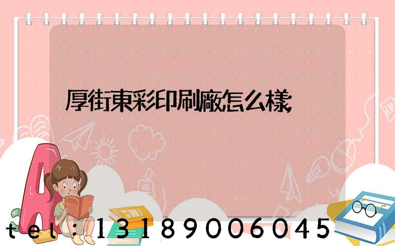 厚街東彩印刷廠怎么樣