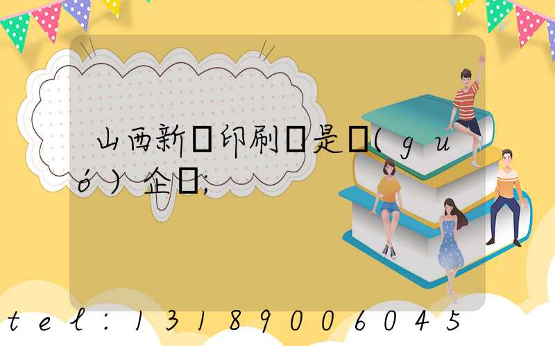 山西新華印刷廠是國(guó)企嗎