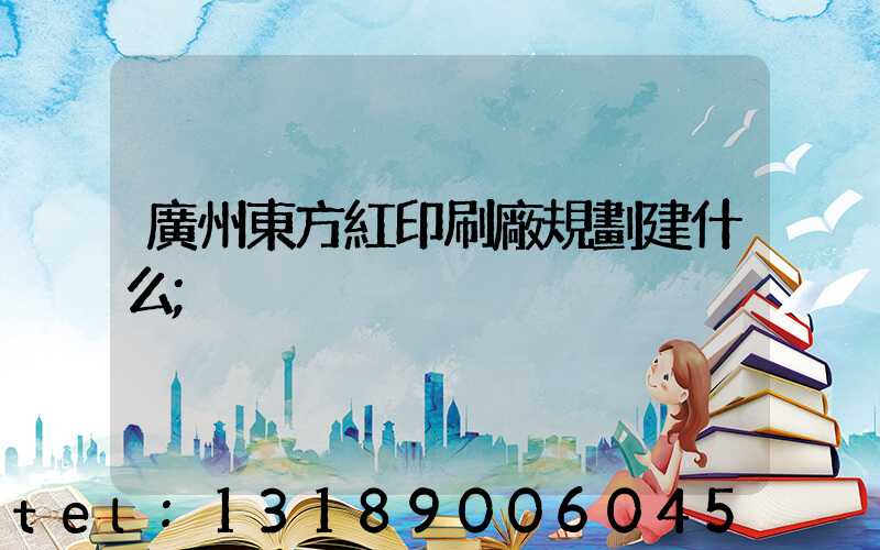 廣州東方紅印刷廠規劃建什么