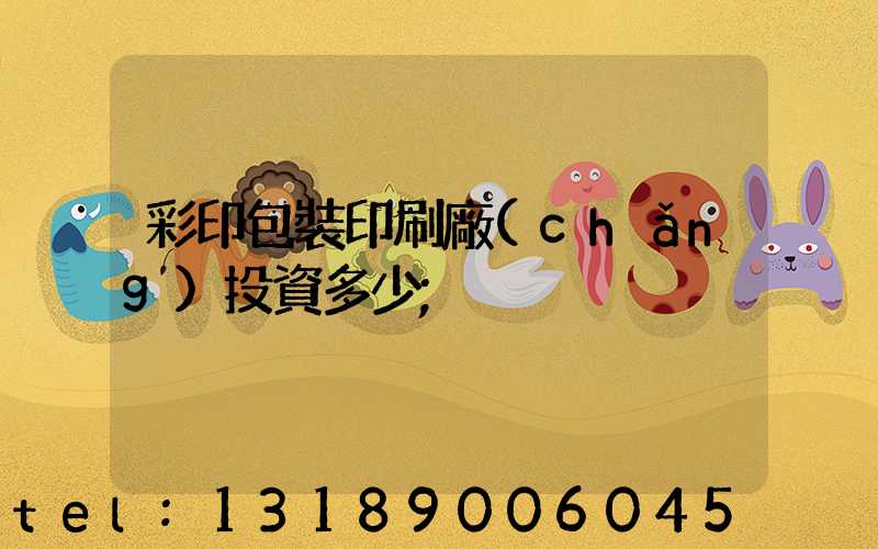 彩印包裝印刷廠(chǎng)投資多少