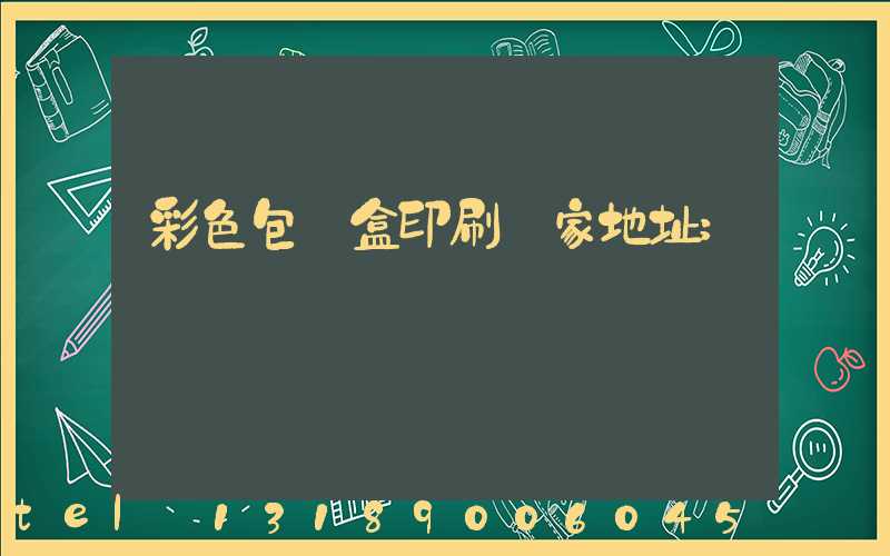 彩色包裝盒印刷廠家地址