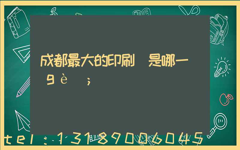 成都最大的印刷廠是哪一個(gè)