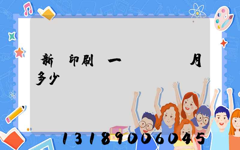 新華印刷廠一個(gè)月多少錢