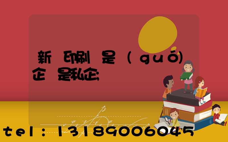 新華印刷廠是國(guó)企還是私企