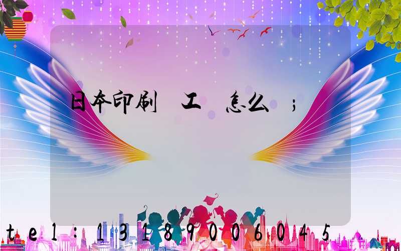日本印刷廠工資怎么樣