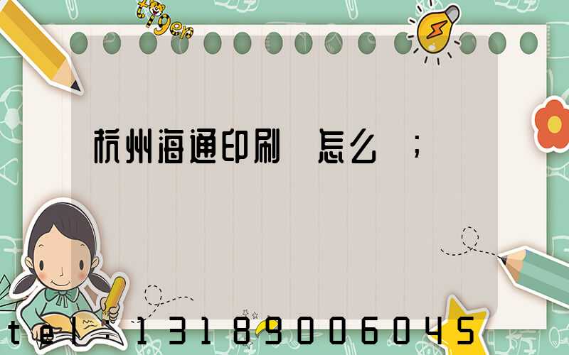 杭州海通印刷廠怎么樣