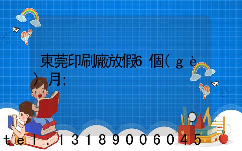 東莞印刷廠放假6個(gè)月