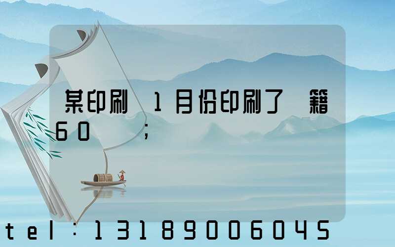 某印刷廠1月份印刷了書籍60萬冊