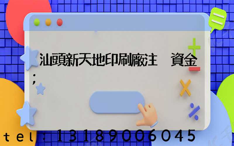 汕頭新天地印刷廠注冊資金