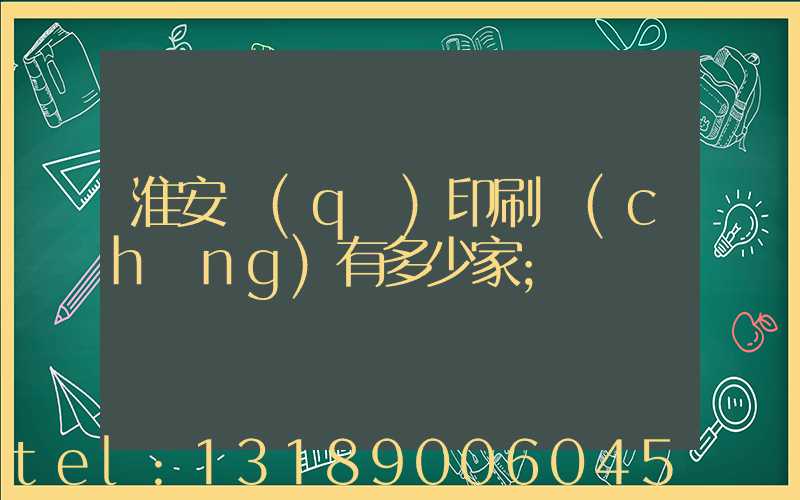 淮安區(qū)印刷廠(chǎng)有多少家