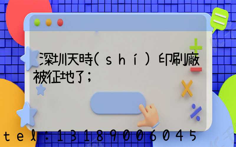 深圳天時(shí)印刷廠被征地了