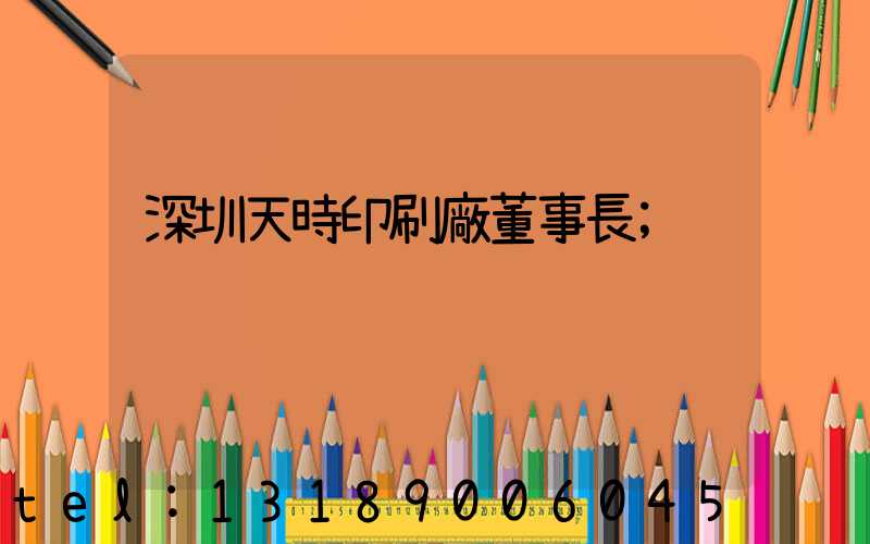 深圳天時印刷廠董事長