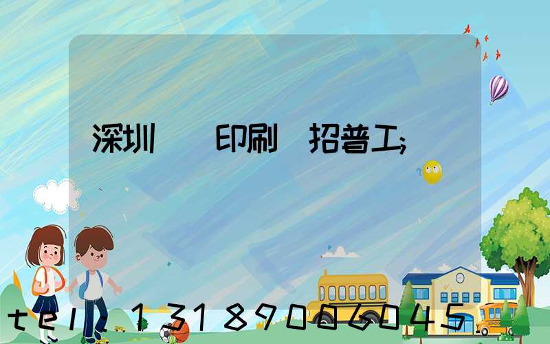 深圳鴻興印刷廠招普工