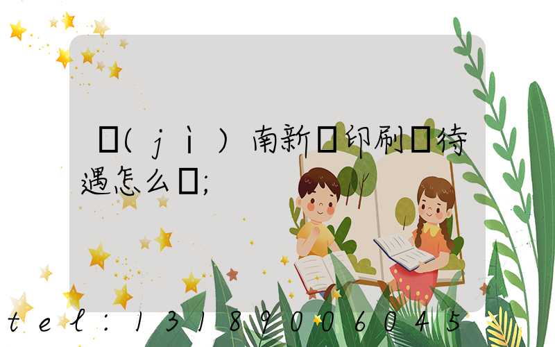 濟(jì)南新華印刷廠待遇怎么樣