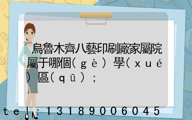 烏魯木齊八藝印刷廠家屬院屬于哪個(gè)學(xué)區(qū)