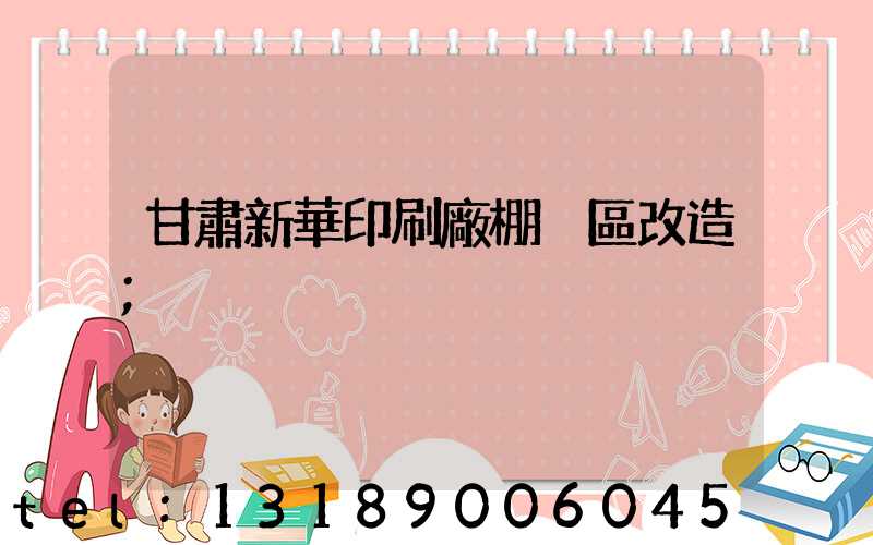 甘肅新華印刷廠棚戶區改造