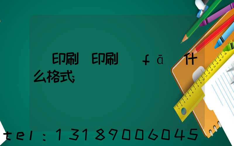 給印刷廠印刷發(fā)什么格式