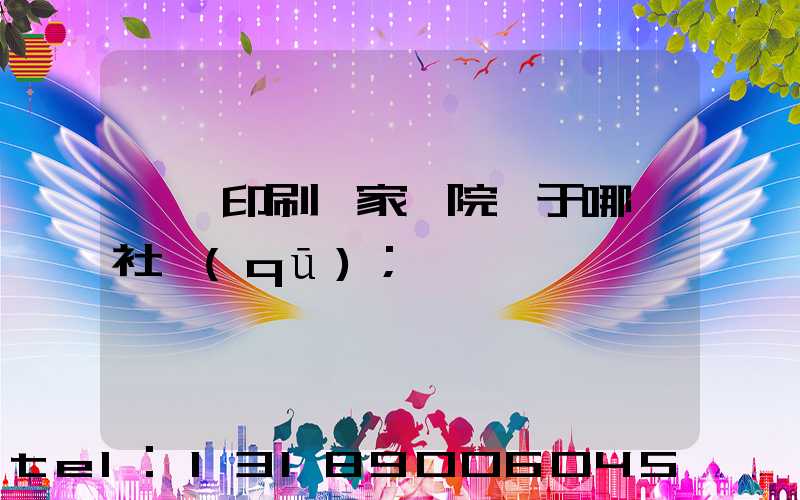 菏澤印刷廠家屬院屬于哪個社區(qū)