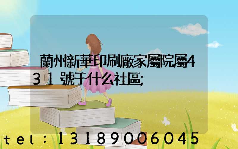 蘭州新華印刷廠家屬院屬431號于什么社區