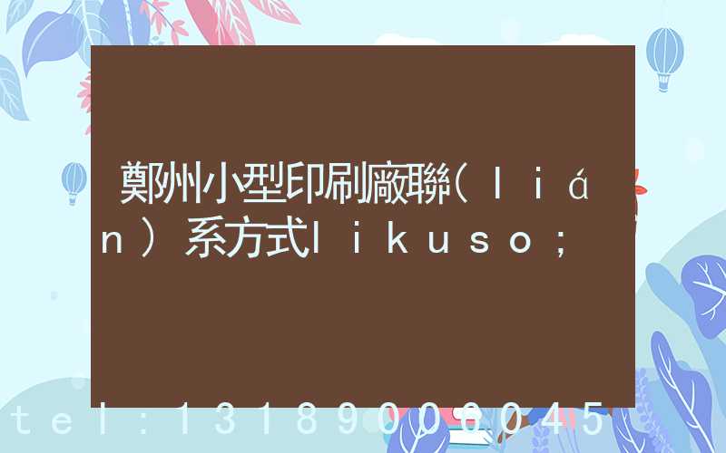 鄭州小型印刷廠聯(lián)系方式likuso