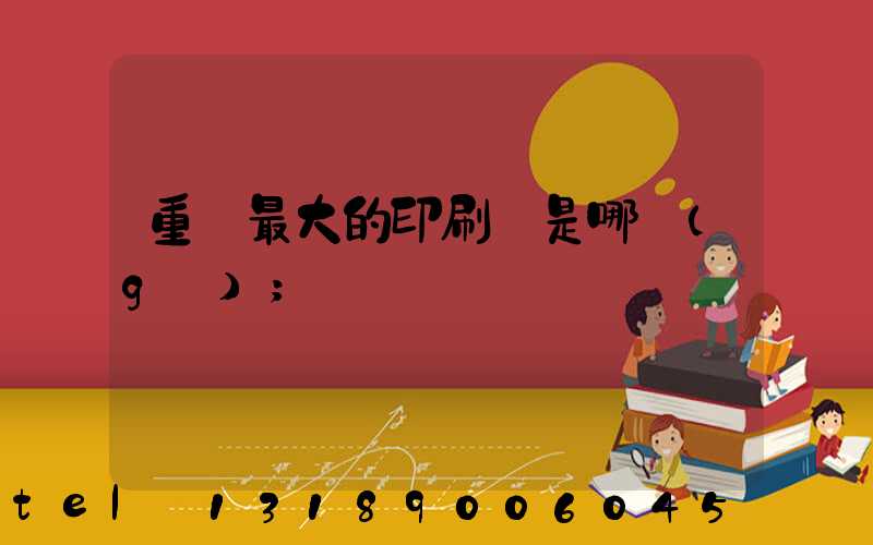 重慶最大的印刷廠是哪個(gè)