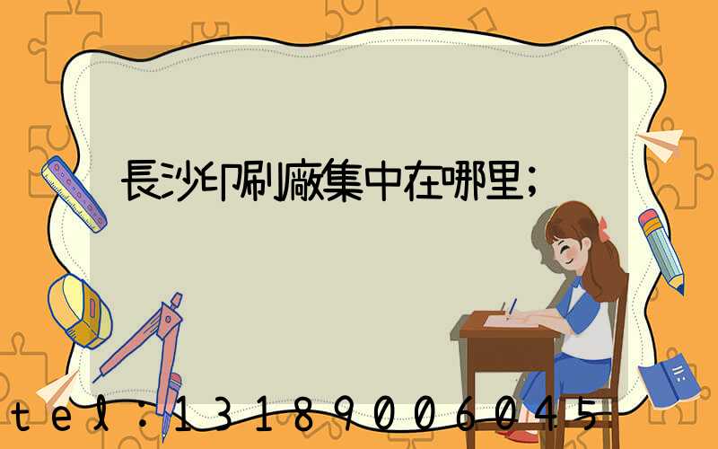 長沙印刷廠集中在哪里