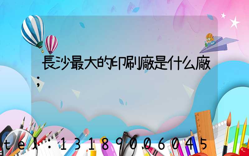 長沙最大的印刷廠是什么廠