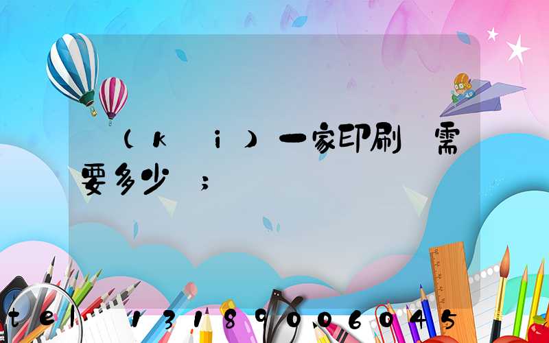 開(kāi)一家印刷廠需要多少錢