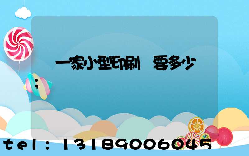 開一家小型印刷廠要多少錢